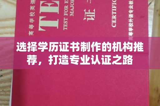 四方台选择学历证书制作的机构推荐，打造专业认证之路